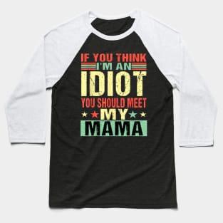 If You Think I'm An Idiot You Should Meet My Mama Baseball T-Shirt